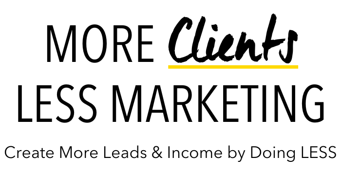 Create More Leads & Income by Doing LESS